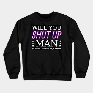 Will you shut up man, woman, camera, tv, person? Crewneck Sweatshirt